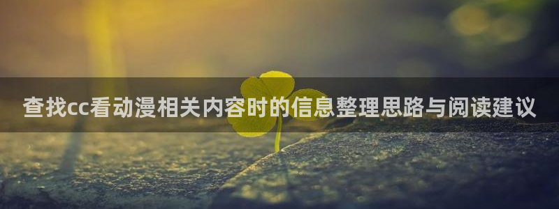 免费51动漫:查找cc看动漫相关内容时的信息整理思路与阅读建议