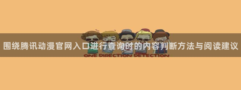 动漫之家app官网:围绕腾讯动漫官网入口进行查询时的内容判断方法与阅读建议